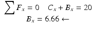 
$$ \begin{array}{c}{\displaystyle \sum {F}_x}=0\kern1em {C}_x+{B}_x=20\\ {}{B}_x=6.66\leftarrow \end{array} $$
