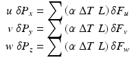 
$$ \begin{array}{c}u\;\delta {P}_x={\displaystyle \sum \left(\alpha\;\Delta T\;L\right)\delta {F}_u}\\ {}v\;\delta {P}_y={\displaystyle \sum \left(\alpha\;\Delta T\;L\right)\delta {F}_v}\\ {}w\;\delta {P}_z={\displaystyle \sum \left(\alpha\;\Delta T\;L\right)\delta {F}_w}\end{array} $$
