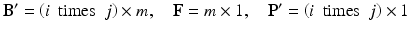 
$$ {\mathbf{B}}^{\mathbf{\prime}}=\left(i\kern0.5em \mathrm{times}\kern0.5em j\right)\times m,\kern1em \mathbf{F}=m\times 1,\kern1em {\mathbf{P}}^{\mathbf{\prime}}=\left(i\kern0.5em \mathrm{times}\kern0.5em j\right)\times 1 $$
