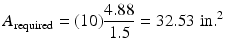 
$$ {A}_{\mathrm{required}}=(10)\frac{4.88}{1.5}=32.53\;\mathrm{in}{.}^2 $$
