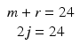 
$$ \begin{array}{c}m+r=24\\ {}2j=24\end{array} $$
