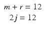 
$$ \begin{array}{c}m+r=12\\ {}2j=12\end{array} $$
