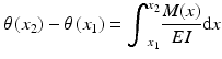 
$$ \theta \left({x}_2\right)-\theta \left({x}_1\right)={\displaystyle {\int}_{x_1}^{x_2}\frac{M(x)}{EI}\mathrm{d}x} $$
