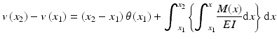 
$$ v\left({x}_2\right)-v\left({x}_1\right)=\left({x}_2-{x}_1\right)\theta \left({x}_1\right)+{\displaystyle {\int}_{x_1}^{x_2}\left\{{\displaystyle {\int}_{x_1}^x\frac{M(x)}{EI}}\mathrm{d}x\right\}\mathrm{d}x} $$
