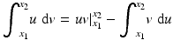 
$$ {\displaystyle {\int}_{x_1}^{x_2}u\;\mathrm{d}v}={\left.uv\right|}_{x_1}^{x_2}-{\displaystyle {\int}_{x_1}^{x_2}v\;\mathrm{d}u} $$
