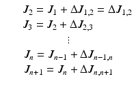 
$$ \begin{array}{c}\kern1.5em {J}_2={J}_1+\Delta {J}_{1,2}=\Delta {J}_{1,2}\\ {}\kern-1.8em {J}_3={J}_2+\Delta {J}_{2,3}\\ {}\vdots \\ {}{J}_n={J}_{n-1}+\Delta {J}_{n-1,n}\\ {}{J}_{n+1}={J}_n+\Delta {J}_{n,n+1}\end{array} $$
