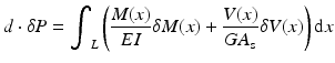 
$$ d\cdot \delta P={\displaystyle {\int}_L\left(\frac{M(x)}{EI}\delta M(x)+\frac{V(x)}{G{A}_{\mathrm{s}}}\delta V(x)\right)\mathrm{d}x} $$
