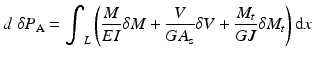 
$$ d\;\delta {P}_{\mathrm{A}}={\displaystyle {\int}_L\left(\frac{M}{EI}\delta M+\frac{V}{G{A}_{\mathrm{s}}}\delta V+\frac{M_t}{GJ}\delta {M}_t\right)\mathrm{d}x} $$
