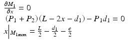 
$$ \begin{array}{l}\frac{\partial {M}_1}{\partial x}=0\\ {}\left({P}_1+{P}_2\right)\left(L-2x-{d}_1\right)-{P}_1{d}_1=0\\ {}x\Big|{}_{{M_1}_{\max }}=\frac{L}{2}-\frac{d_1}{2}-\frac{e}{2}\end{array} $$
