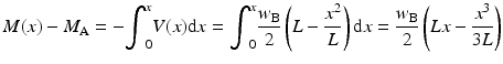 
$$ M(x)-{M}_{\mathrm{A}}=-{\displaystyle {\int}_0^xV(x)\mathrm{d}x}={\displaystyle {\int}_0^x\frac{w_{\mathrm{B}}}{2}\left(L-\frac{x^2}{L}\right)\mathrm{d}x}=\frac{w_{\mathrm{B}}}{2}\left(Lx-\frac{x^3}{3L}\right) $$
