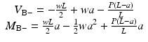 
$$ \begin{array}{c}{V}_{\mathrm{B}-}=-\frac{wL}{2}+wa-\frac{P\left(L-a\right)}{L}\\ {}{M}_{\mathrm{B}-}=\frac{wL}{2}a-\frac{1}{2}w{a}^2+\frac{P\left(L-a\right)}{L}a\end{array} $$
