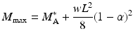 
$$ {M}_{\max }={M}_{\mathrm{A}}^{*}+\frac{w{L}^2}{8}{\left(1-\alpha \right)}^2 $$
