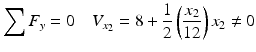 
$$ {\displaystyle \sum {F}_y=0\kern1em {V}_{x_2}=8+\frac{1}{2}\left(\frac{x_2}{12}\right){x}_2\ne 0} $$
