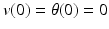 
$$ v(0)=\theta (0)=0 $$
