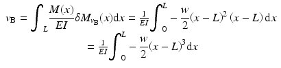 
$$ \begin{array}{c}{v}_{\mathrm{B}}={\displaystyle {\int}_L\frac{M(x)}{EI}\delta {M}_{v_{\mathrm{B}}}(x)\mathrm{d}x}=\frac{1}{EI}{\displaystyle {\int}_0^L-\frac{w}{2}{\left(x-L\right)}^2\left(x-L\right)\mathrm{d}x}\\ {}=\frac{1}{EI}{\displaystyle {\int}_0^L-\frac{w}{2}{\left(x-L\right)}^3\mathrm{d}x}\end{array} $$
