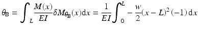 
$$ {\theta}_{\mathrm{B}}={\displaystyle {\int}_L\frac{M(x)}{EI}\delta {M}_{\theta_{\mathrm{B}}}(x)\mathrm{d}x}=\frac{1}{EI}{\displaystyle {\int}_0^L-\frac{w}{2}{\left(x-L\right)}^2\left(-1\right)\mathrm{d}x} $$
