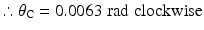 
$$ \therefore {\theta}_{\mathrm{C}}=0.0063\;\mathrm{rad}\;\mathrm{clockwise} $$
