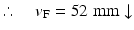 
$$ \therefore \kern1em {v}_{\mathrm{F}}=52\;\mathrm{mm}\downarrow $$
