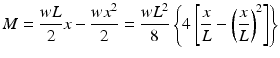 
$$ M=\frac{wL}{2}x-\frac{w{x}^2}{2}=\frac{w{L}^2}{8}\left\{4\left[\frac{x}{L}-{\left(\frac{x}{L}\right)}^2\right]\right\} $$
