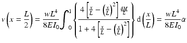 
$$ v\left(x=\frac{L}{2}\right)=\frac{w{L}^4}{8E{I}_0}{\displaystyle {\int}_0^1\left\{\frac{4\left[\frac{x}{L}-{\left(\frac{x}{L}\right)}^2\right]{\scriptscriptstyle \frac{\delta M}{L}}}{1+4\left[\frac{x}{L}-{\left(\frac{x}{L}\right)}^2\right]}\right\}\mathrm{d}\left(\frac{x}{L}\right)}=\frac{w{L}^4}{8E{I}_0}\alpha $$
