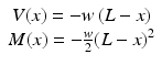 
$$ \begin{array}{c}V(x)=-w\left(L-x\right)\\ {}M(x)=-\frac{w}{2}{\left(L-x\right)}^2\end{array} $$
