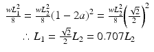 
$$ \begin{array}{c}\frac{w{L}_1^2}{8}=\frac{w{L}_2^2}{8}{\left(1-2a\right)}^2=\frac{w{L}_2^2}{8}{\left(\frac{\sqrt{2}}{2}\right)}^2\\ {}\therefore {L}_1=\frac{\sqrt{2}}{2}{L}_2=0.707{L}_2\end{array} $$
