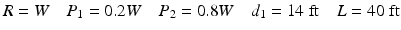 
$$ R=W\kern1em {P}_1=0.2W\kern1em {P}_2=0.8W\kern1em {d}_1=14\;\mathrm{ft}\kern1em L=40\;\mathrm{ft} $$
