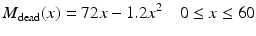 
$$ {M}_{\mathrm{dead}}(x)=72x-1.2{x}^2\kern1em 0\le x\le 60 $$
