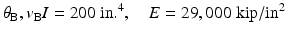 
$$ {\theta}_{\mathrm{B}},{v}_{\mathrm{B}}I=200\;\mathrm{in}{.}^4,\kern1em E=29,000\;\mathrm{kip}/{\mathrm{in}}^2 $$
