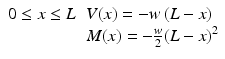 
$$ \begin{array}{ll}0\le x\le L\hfill & V(x)=-w\left(L-x\right)\hfill \\ {}\hfill & M(x)=-\frac{w}{2}{\left(L-x\right)}^2\hfill \end{array} $$
