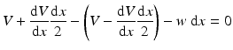 
$$ V+\frac{\mathrm{d}V}{\mathrm{d}x}\frac{\mathrm{d}x}{2}-\left(V-\frac{\mathrm{d}V}{\mathrm{d}x}\frac{\mathrm{d}x}{2}\right)-w\;\mathrm{d}x=0 $$
