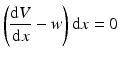 
$$ \left(\frac{\mathrm{d}V}{\mathrm{d}x}-w\right)\mathrm{d}x=0 $$
