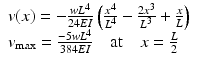 
$$ \begin{array}{c}v(x)=-\frac{w{L}^4}{24EI}\left(\frac{x^4}{L^4}-\frac{2{x}^3}{L^3}+\frac{x}{L}\right)\\ {}{v}_{\max }=\frac{-5w{L}^4}{384EI}\kern1em \mathrm{at}\kern1em x=\frac{L}{2}\hfill \end{array} $$
