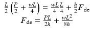 
$$ \begin{array}{c}\frac{L}{2}\left(\frac{P}{2}+\frac{wL}{4}\right)=\frac{wL}{4}\frac{L}{4}+\frac{h}{2}{F}_{\mathrm{de}}\\ {}{F}_{\mathrm{de}}=\frac{PL}{2h}+\frac{w{L}^2}{8h}\end{array} $$
