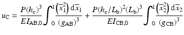 
$$ {u}_{\mathrm{C}}=\frac{P{\left({h}_{\mathrm{c}}\right)}^3}{E{I}_{\mathrm{AB},0}}{\displaystyle {\int}_0^1\frac{\left({\overline{x}}_1^2\right)\mathrm{d}{\overline{x}}_1}{{\left({g}_{\mathrm{AB}}\right)}^3}}+\frac{P{\left({h}_{\mathrm{c}}/{L}_{\mathrm{b}}\right)}^2{\left({L}_{\mathrm{b}}\right)}^3}{E{I}_{\mathrm{C}\mathrm{B},0}}{\displaystyle {\int}_0^1\frac{\left({\overline{x}}_2^2\right)\mathrm{d}{\overline{x}}_2}{{\left({g}_{\mathrm{C}\mathrm{B}}\right)}^3}} $$
