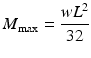 
$$ {M}_{\max }=\frac{w{L}^2}{32} $$
