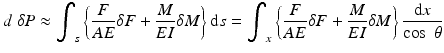 
$$ d\;\delta P\approx {\displaystyle {\int}_s\left\{\frac{F}{AE}\delta F+\frac{M}{EI}\delta M\right\}\mathrm{d}s}={\displaystyle {\int}_x\left\{\frac{F}{AE}\delta F+\frac{M}{EI}\delta M\right\}\frac{\mathrm{d}x}{ \cos\;\theta }} $$
