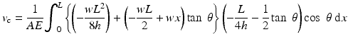 
$$ {v}_{\mathrm{c}}=\frac{1}{AE}{\displaystyle {\int}_0^L\left\{\left(-\frac{w{L}^2}{8h}\right)+\left(-\frac{wL}{2}+wx\right) \tan\;\theta \right\}\left(-\frac{L}{4h}-\frac{1}{2} \tan\;\theta \right) \cos\;\theta\;\mathrm{d}x} $$
