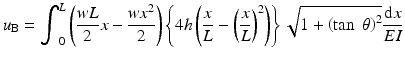 
$$ {u}_{\mathrm{B}}={\displaystyle {\int}_0^L\left(\frac{wL}{2}x-\frac{w{x}^2}{2}\right)}\left\{4h\left(\frac{x}{L}-{\left(\frac{x}{L}\right)}^2\right)\right\}\sqrt{1+{\left( \tan\;\theta \right)}^2}\frac{\mathrm{d}x}{EI} $$
