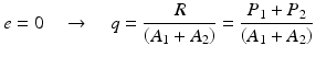 
$$ e=0\kern1em \to \kern1em q=\frac{R}{\left({A}_1+{A}_2\right)}=\frac{P_1+{P}_2}{\left({A}_1+{A}_2\right)} $$
