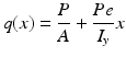 
$$ q(x)=\frac{P}{A}+\frac{Pe}{I_y}x $$
