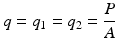 
$$ q={q}_1={q}_2=\frac{P}{A} $$
