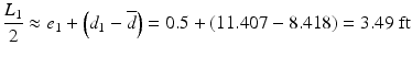 
$$ \frac{L_1}{2}\approx {e}_1+\left({d}_1-\overline{d}\right)=0.5+\left(11.407-8.418\right)=3.49\;\mathrm{ft} $$
