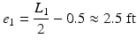 
$$ {e}_1=\frac{L_1}{2}-0.5\approx 2.5\;\mathrm{ft} $$
