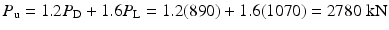 
$$ {P}_{\mathrm{u}}=1.2{P}_{\mathrm{D}}+1.6{P}_{\mathrm{L}}=1.2(890)+1.6(1070)=2780\;\mathrm{k}\mathrm{N} $$
