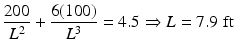 
$$ \frac{200}{L^2}+\frac{6(100)}{L^3}=4.5\Rightarrow L=7.9\;\mathrm{ft} $$
