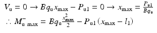 
$$ \begin{array}{l}{V}_{\mathrm{u}}=0\to B{q}_{\mathrm{u}}{x}_{\max }-{P}_{\mathrm{u}1}=0\to {x}_{\max }=\frac{P_{\mathrm{u}1}}{B{q}_{\mathrm{u}}}\\ {}\therefore {M}_{\mathrm{u}\; \max}^{-}=B{q}_{\mathrm{u}}\frac{x_{\max}^2}{2}-{P}_{\mathrm{u}1}\left({x}_{\max }-{l}_1\right)\end{array} $$
