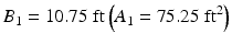 
$$ {B}_1=10.75\;\mathrm{ft}\left({A}_1=75.25\;{\mathrm{ft}}^2\right) $$
