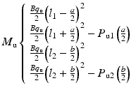 
$$ {M}_{\mathrm{u}}\left\{\begin{array}{l}\frac{B{q}_{\mathrm{u}}}{2}{\left({l}_1-\frac{a}{2}\right)}^2\\ {}\frac{B{q}_{\mathrm{u}}}{2}{\left({l}_1+\frac{a}{2}\right)}^2-{P}_{\mathrm{u}1}\left(\frac{a}{2}\right)\\ {}\frac{B{q}_{\mathrm{u}}}{2}{\left({l}_2-\frac{b}{2}\right)}^2\\ {}\frac{B{q}_{\mathrm{u}}}{2}{\left({l}_2+\frac{b}{2}\right)}^2-{P}_{\mathrm{u}2}\left(\frac{b}{2}\right)\end{array}\right. $$
