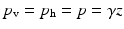 
$$ {p}_{\mathrm{v}}={p}_{\mathrm{h}}=p=\gamma z $$
